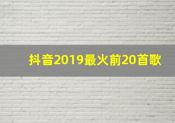 抖音2019最火前20首歌