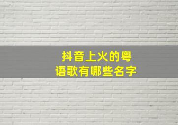 抖音上火的粤语歌有哪些名字