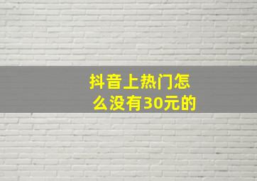 抖音上热门怎么没有30元的