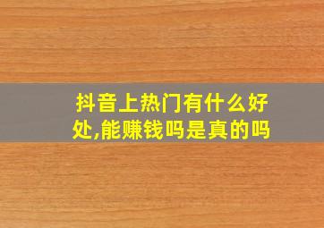 抖音上热门有什么好处,能赚钱吗是真的吗