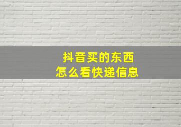 抖音买的东西怎么看快递信息