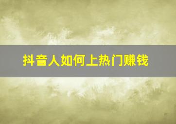 抖音人如何上热门赚钱