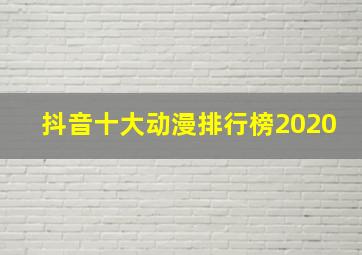 抖音十大动漫排行榜2020