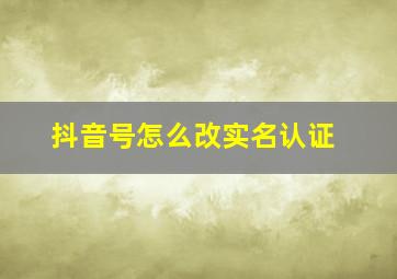 抖音号怎么改实名认证