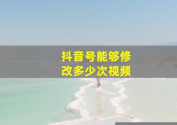 抖音号能够修改多少次视频