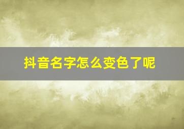 抖音名字怎么变色了呢