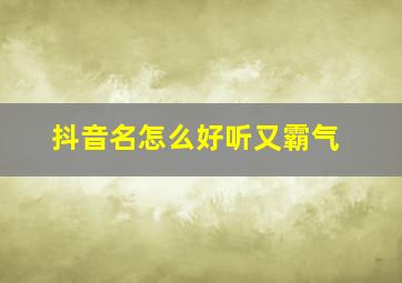 抖音名怎么好听又霸气