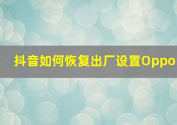 抖音如何恢复出厂设置Oppo