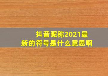 抖音昵称2021最新的符号是什么意思啊