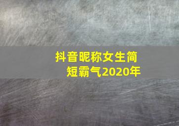 抖音昵称女生简短霸气2020年