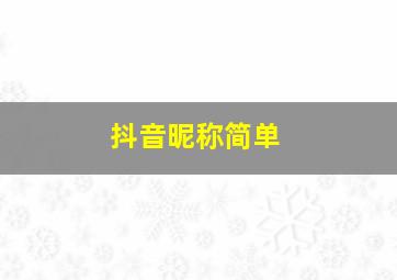 抖音昵称简单