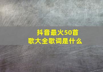 抖音最火50首歌大全歌词是什么