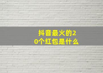 抖音最火的20个红包是什么