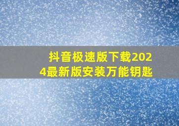 抖音极速版下载2024最新版安装万能钥匙