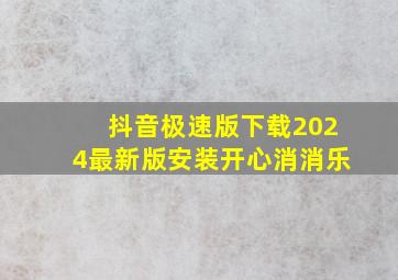 抖音极速版下载2024最新版安装开心消消乐