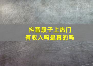 抖音段子上热门有收入吗是真的吗