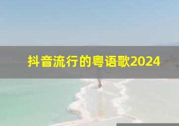 抖音流行的粤语歌2024