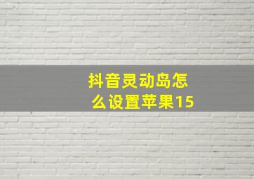 抖音灵动岛怎么设置苹果15