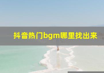 抖音热门bgm哪里找出来