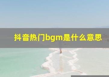 抖音热门bgm是什么意思