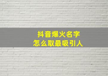 抖音爆火名字怎么取最吸引人