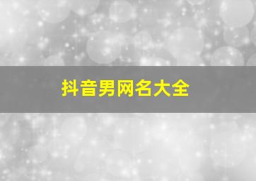 抖音男网名大全