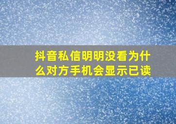 抖音私信明明没看为什么对方手机会显示已读