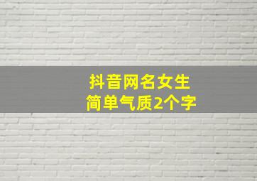 抖音网名女生简单气质2个字