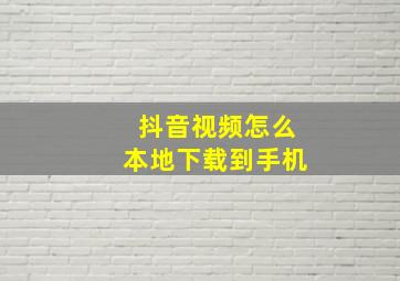 抖音视频怎么本地下载到手机