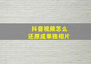 抖音视频怎么还原成单独相片