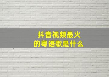 抖音视频最火的粤语歌是什么