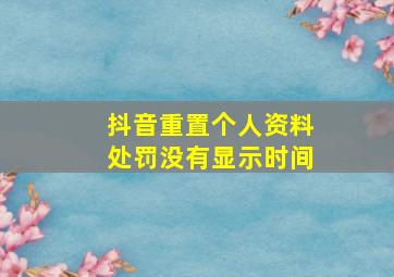 抖音重置个人资料处罚没有显示时间