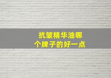 抗皱精华油哪个牌子的好一点