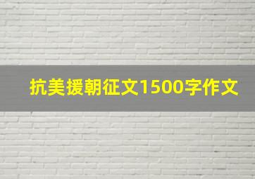 抗美援朝征文1500字作文