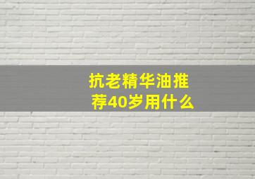 抗老精华油推荐40岁用什么