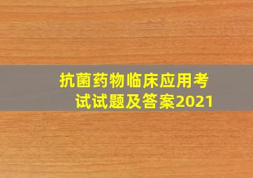 抗菌药物临床应用考试试题及答案2021