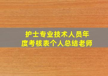 护士专业技术人员年度考核表个人总结老师