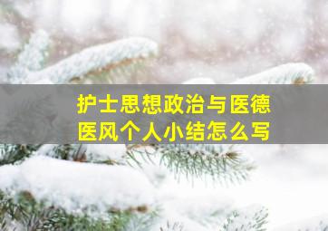 护士思想政治与医德医风个人小结怎么写