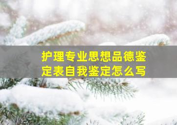 护理专业思想品德鉴定表自我鉴定怎么写