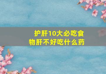 护肝10大必吃食物肝不好吃什么药