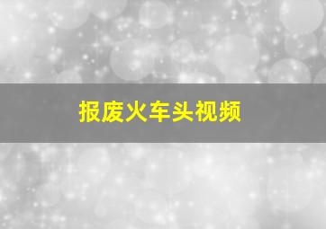 报废火车头视频