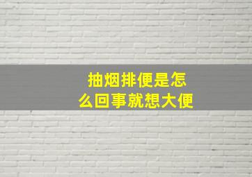 抽烟排便是怎么回事就想大便