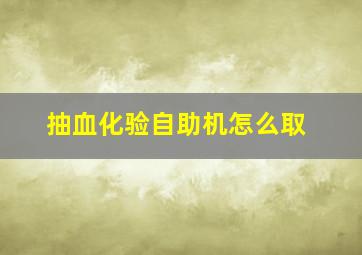 抽血化验自助机怎么取