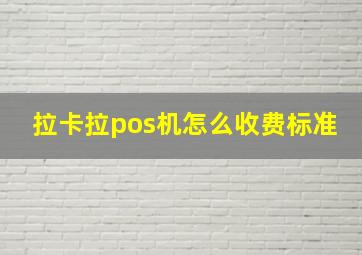 拉卡拉pos机怎么收费标准