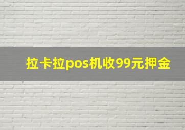 拉卡拉pos机收99元押金