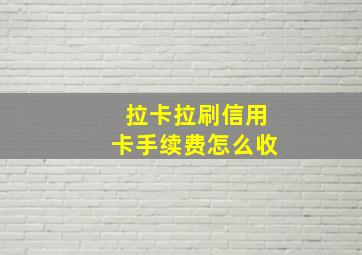 拉卡拉刷信用卡手续费怎么收