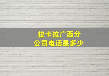 拉卡拉广西分公司电话是多少