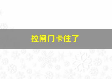 拉闸门卡住了