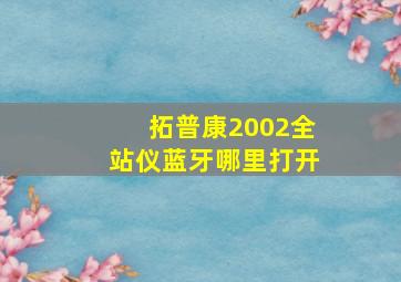 拓普康2002全站仪蓝牙哪里打开