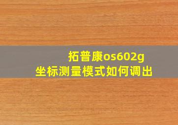 拓普康os602g坐标测量模式如何调出